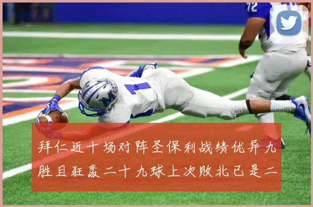 拜仁近十场对阵圣保利战绩优异九胜且狂轰二十九球上次败北已是二零零二年