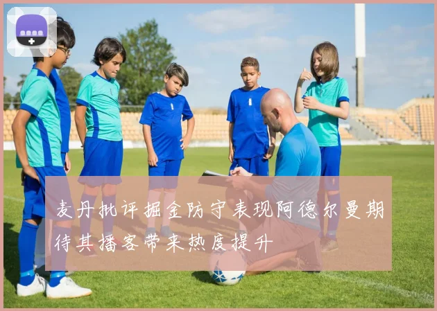 麦丹批评掘金防守表现阿德尔曼期待其播客带来热度提升